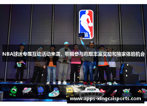 NBA球迷专属互动活动来袭，积极参与赢取丰富奖励和独家体验机会