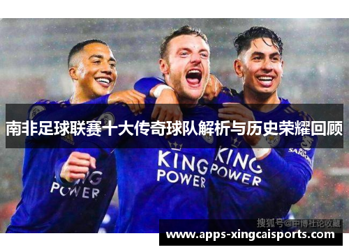 南非足球联赛十大传奇球队解析与历史荣耀回顾