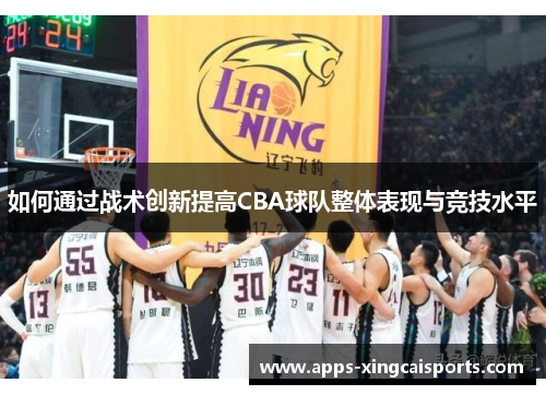 如何通过战术创新提高CBA球队整体表现与竞技水平