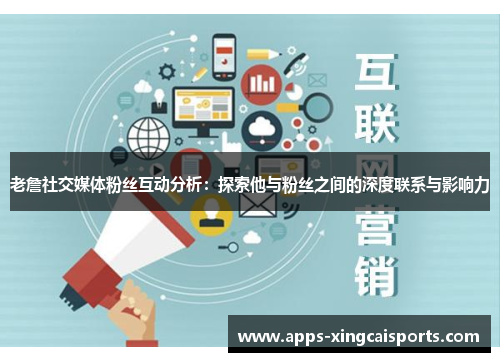 老詹社交媒体粉丝互动分析：探索他与粉丝之间的深度联系与影响力