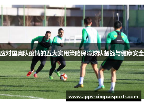 应对国奥队疫情的五大实用策略保障球队备战与健康安全