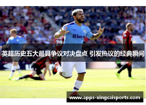 英超历史五大最具争议对决盘点 引发热议的经典瞬间