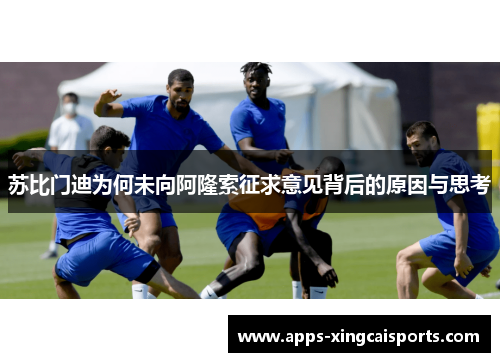 苏比门迪为何未向阿隆索征求意见背后的原因与思考