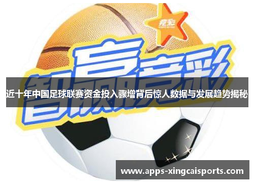 近十年中国足球联赛资金投入骤增背后惊人数据与发展趋势揭秘