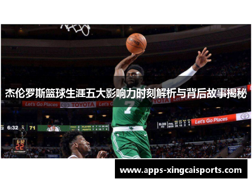 杰伦罗斯篮球生涯五大影响力时刻解析与背后故事揭秘